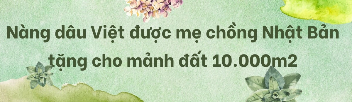 Cô dâu việt được mẹ chồng nhật cho 10000m2 đất àm vườn trồng rau củ xanh tốt quanh năm quả mùa nào cũng có