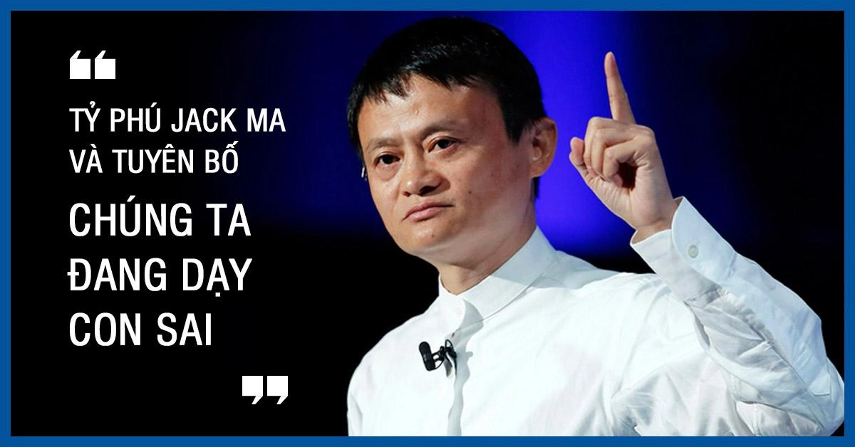 Jack ma tuyên bố chúng ta dạy con sai thế giới ngỡ ngàng nhưng đọc lý do thì bội phục