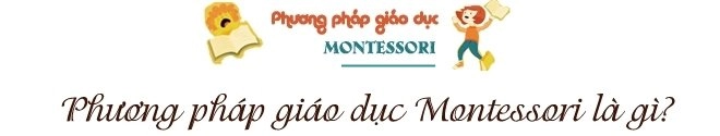 Montessori - phương pháp giáo dục sớm đang được nhiều cha mẹ việt lựa chọn cho con