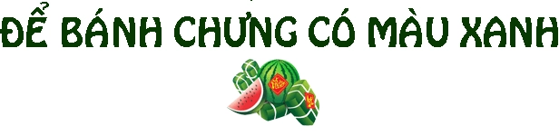 Bỏ túi 4 mẹo gói bánh chưng luôn xanh và ngon