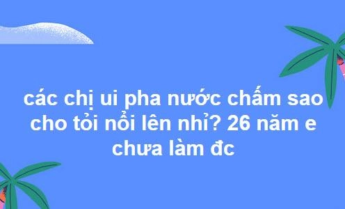 Cô gái kêu cứu 26 năm không làm tỏi nổi khi pha nước chấm dân mạng thi nhau bày cách