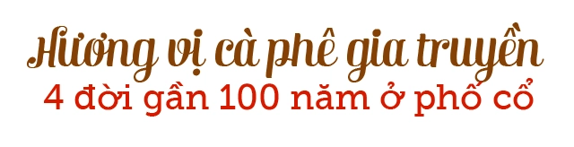 Ông chủ quán cà phê cổ gần 100 năm 4 đời chỉ rang bằng củi vẫn đón 1000 kháchngày