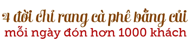 Ông chủ quán cà phê cổ gần 100 năm 4 đời chỉ rang bằng củi vẫn đón 1000 kháchngày