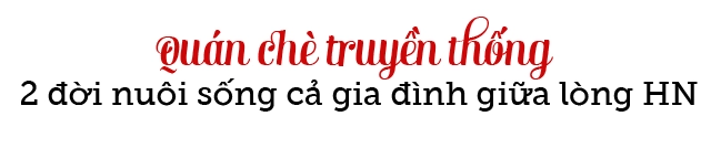 Quán chè truyền thống ngô thì nhậm hơn 30 năm dung dị gìn giữ phong vị xưa của người hn